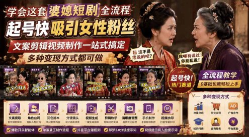 学会这套婆媳短剧全流程：起号快吸引女性粉丝，文案剪辑视频制作一站式搞定，多种变现方式都可做