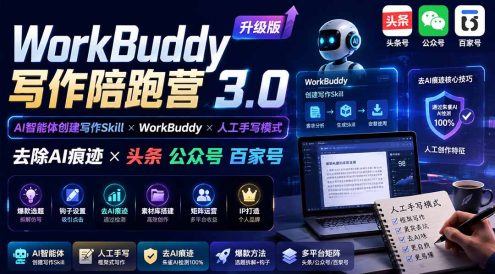 WorkBuddy写作陪跑营3.0-更新:Ai智能体创建写作Skill×WorkBuddy×人工手写模式×去除AI痕迹×头条公众号百家号