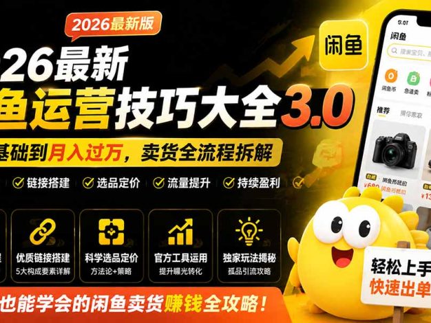 2026最新闲鱼运营技巧大全3.0；从零基础到月入过万，卖货准备、链接搭建到选品定价全拆解