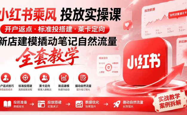 小红书乘风投放-100分钟实操课｜开户返点·标准投搭建·莱卡定向，新店建模撬动笔记自然流量全套教学