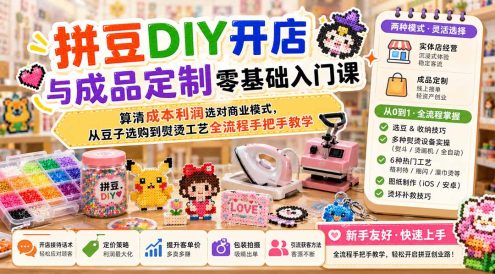 拼豆DIY开店与成品定制零基础入门课;算清成本利润选对商业模式,从豆子选购到熨烫工艺全流程手把手教学