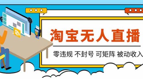 【最新】2026淘宝无人直播项目！零违规不封号，全自动躺赚，全年旺季可矩阵放大，日入100-1k+