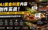 外面卖199元-AI美食科普内容创作实战！万能提示词×豆包生图×素材混剪×情感配音，掌握短视频账号运营方法