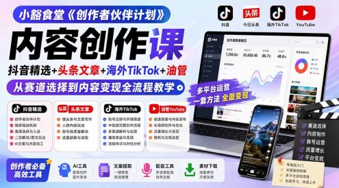 小豁食堂《创作者伙伴计划》内容创作课:抖音精选+头条文章+海外TikTok+油管,从赛道选择到内容变现全流程教学