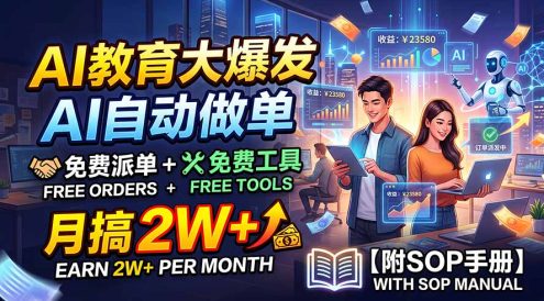 AI教育大爆发,AI自动做单,免费派单+免费工具,月搞2W+【附SOP手册】