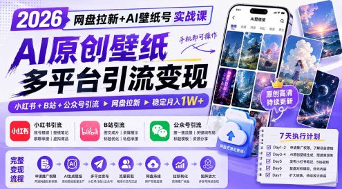2026网盘拉新+AI壁纸号实战课:AI原创壁纸+小红书+B站+公众号引流,手机即可操作,月入1W+
