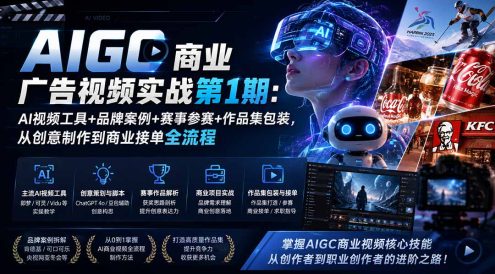 AIGC商业广告视频实战第1期：AI视频工具+品牌案例+赛事参赛+作品集包装，从创意制作到商业接单全流程