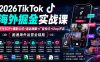 2026TikTok海外掘金实战课——养号SOP+爆款公式+选品测款+广告投流+Shop开店，跑通海外运营全链路