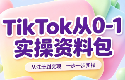 TikTok从0-1实操资料包：养号SOP+爆款公式+投流手册
