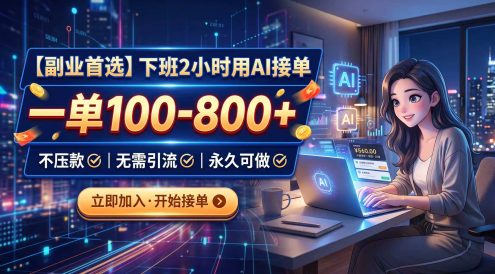 下班2小时用AI接单，一单100-800+，不压款，无需引流，永久可做