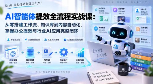 AI智能体提效全流程实战课:从零搭建工作流、知识库到内容自动化,掌握办公提效与行业AI应用完整闭环