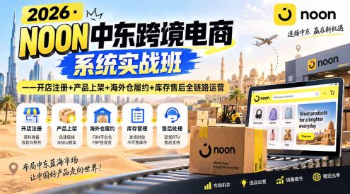 2026·NOON中东跨境电商系统实战班——开店注册+产品上架+海外仓履约+库存售后全链路运营