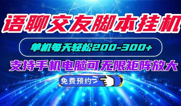 语聊交友脚本挂机单机每天轻松200—300+支持手机电脑可以无限矩阵放大