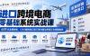 进口跨境电商零基础系统实战课：45节从政策税收、1210保税进口到三单对碰与跨境云仓完整教学