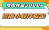 每周进账3000+的微信小程序,四种收益来源稳定增收,王牌积累型副业