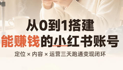 从0到1搭建能赚钱的小红书账号