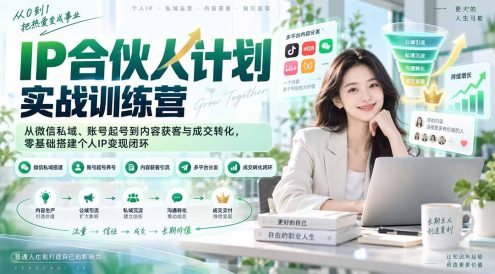 IP合伙人计划实战训练营-更新:从微信私域、账号起号到内容获客与成交转化,零基础搭建个人IP变现闭环
