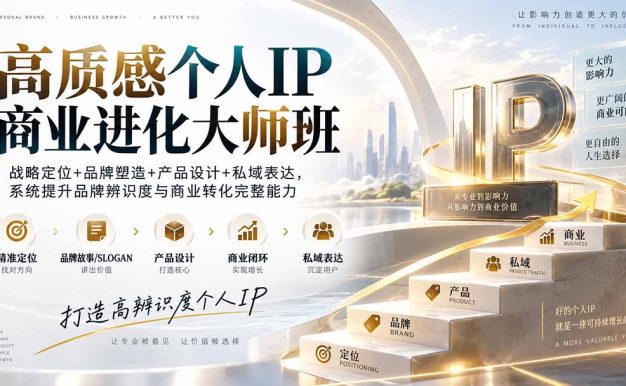 高质感个人IP商业进化大师班：战略定位+品牌塑造+产品设计+私域表达，系统提升品牌辨识度与商业转化完整能力