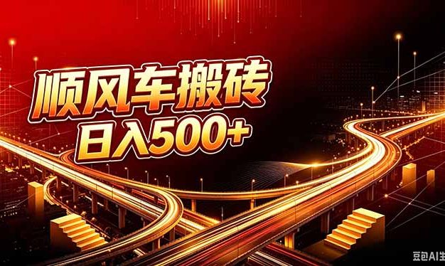 顺风车搬砖计划 |日入500+|个人副业→工作室规模化路径