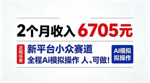 2个月收入6705元,最新平台小众赛道,全程Ai操作人人可做!