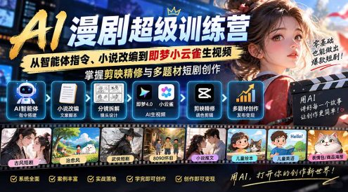 AI漫剧超级特训营:从智能体指令、小说改编到即梦小云雀生视频,掌握剪映精修与多题材短剧创作