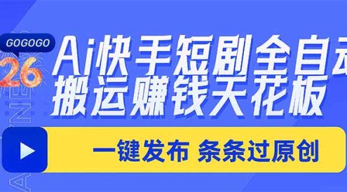 Ai快手短剧全自动搬运赚米项目，一键搬运发布，一刀不剪，条条过原创