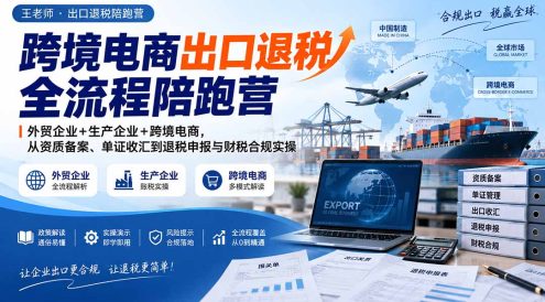 跨境电商出口退税全流程陪跑营｜外贸企业+生产企业+跨境电商，从资质备案、单证收汇到退税申报与财税合规实操