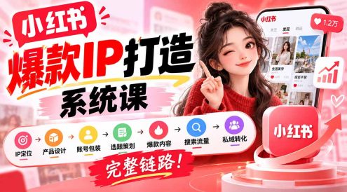 【无水印】小红书爆款IP打造课:IP定位→产品设计→账号包装→选题策划→爆款内容→搜索流量→私域转化,完整链路