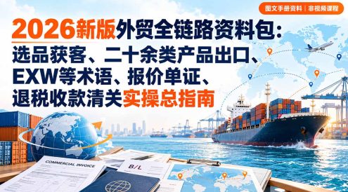 2026新版外贸全链路资料包:选品获客、二十余类产品出口、EXW等术语、报价单证、退税收款清关实操总指南