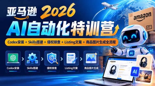 亚马逊2026AI自动化-10月特训营:Codex安装+Skills搭建+侵权排查+Listing文案+商品图片生成全流程
