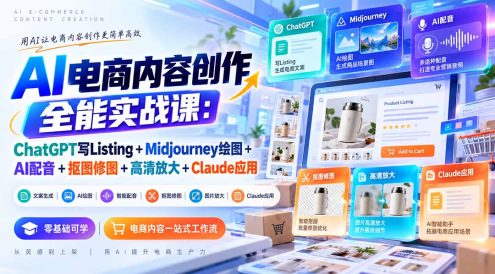 【无水印】AI电商内容创作全能实战课:ChatGPT写Listing+Midjourney绘图+AI配音+抠图修图+高清放大+Claude应用