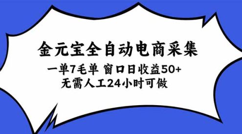 金元宝全自动电商采集,一单7毛,单窗口日收益50+ 无需人工,24小时可做