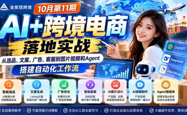2026 AI+跨境电商落地实战10月第11期:从选品、文案、广告、客服到图片视频和Agent,搭建自动化工作流