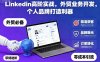Linkedin高阶实战，外贸业务开发，个人品牌打造利器