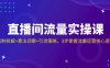 直播间流量实操课：机制拆解+算法洞察+引流策略，3步掌握流量运营核心逻辑