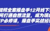 短视频全案操盘手12月线下课，如何打通自然流量，成为现象级IP必修课，操盘手实战经验