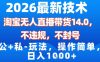 2026最新技术，淘宝无人直播带货14.0，不封号，不违规，公+私玩法，操作简单，日入1k【揭秘】