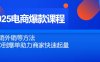 2025电商爆款课程，内销外销等方法，从0到爆单助力商家快速起量