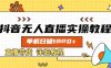 抖音无人直播实操教程，单机日入数张，直播带货详细教程