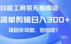 抖音工具号无脑搬运玩法，小白轻松可日入300+包回收，长期可做