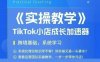 大卖家孵化中心TikTok实操课，TikTok小店成长加速器，跨境基础系统学习，一步一步带你开店