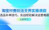 淘宝付费玩法无界实操课程，选品补单技巧，实战经验解决运营难题