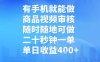 有手机就能做，商品视频审核，随时随地可做，二十秒钟一单，单日收益【揭秘】