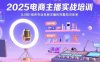 2025电商主播实战培训：从0到1培养专业电商主播的完整知识体系