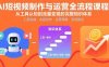 AI短视频制作与运营全流程课程：从工具认知到流量变现的完整知识体系