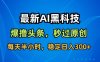 最新AI黑科技撸头条收益软件，无需指令，原创度直接拉满，每日稳定收益3张【揭秘】