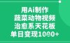 用Ai制作蔬菜动物视频，治愈系天花板，单日变现1k