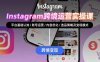 Instagram跨境运营实战：平台认知/账号运营/内容优化/选品策略及变现模式