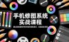手机修图系统实战课程，通过具体案例手把手教学调色技巧，实现副业变现
