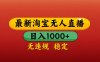 最新淘宝无人直播带货，独家技术，日入1000+，不违规不封号，操作简单【揭秘】